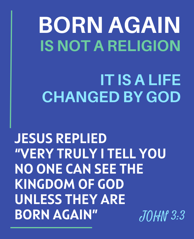BORN AGAIN is not a religion it is a life changed by god
